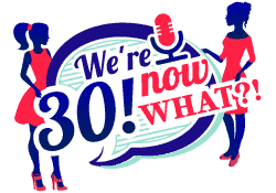 We're 30! now WHAT?!